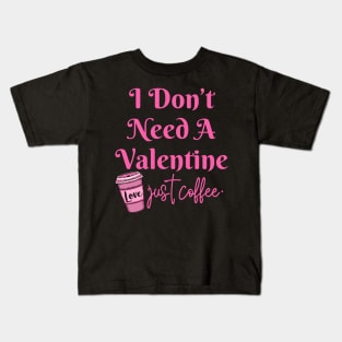 I Don't Need A Valentine I Need Coffee Kids T-Shirt